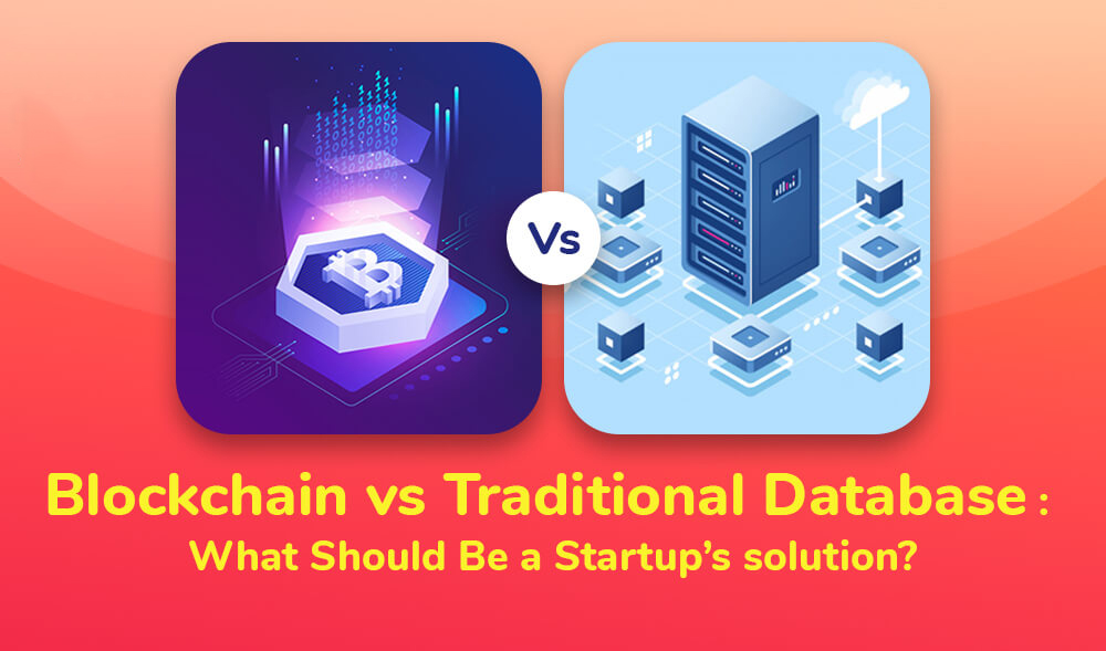  Blockchain vs Traditional Database : What Should Be a Startup’s solution?