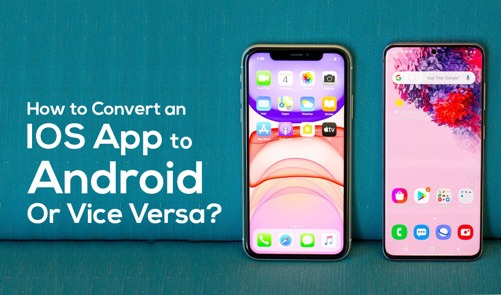 How to Convert an IOS App to Android Or Vice Versa?